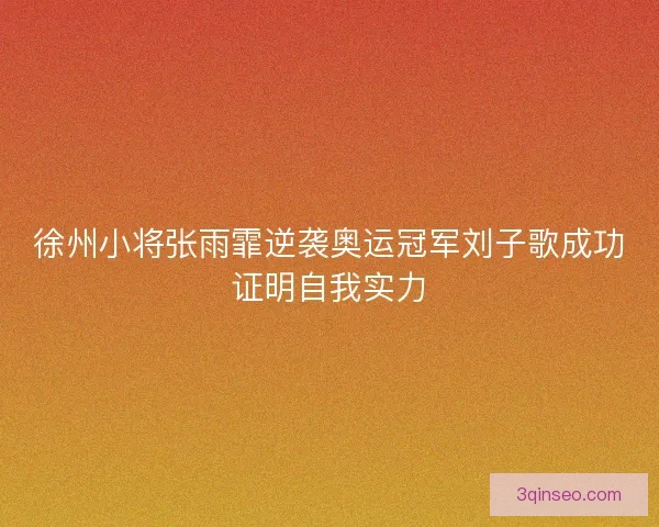 徐州小将张雨霏逆袭奥运冠军刘子歌成功证明自我实力